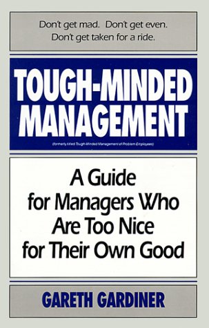 Tough-Minded Management: A Guide for Managers Who Are Too Nice for Their Own Good