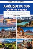 AMÉRIQUE DU SUD Guide de voyage 2026-2027: Conseils essentiels, destinations cachées et secrets locaux pour une aventure inoubliable