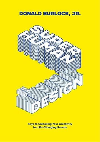 Superhuman by Design: Keys to Unlocking Your Creativity for Life-Changing Results
