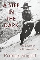 A Step in the Dark: 40 Years in Latin America 1739689097 Book Cover