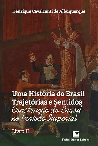 Uma História do Brasil Trajetórias e Sentidos: Construção do Brasil no Período Imperial - Livro II