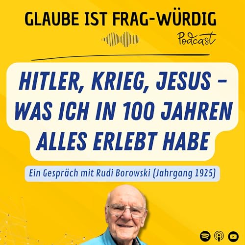 Hitler, Krieg, Jesus. Was ich in 100 Jahren alles erlebt habe - Ein Gespr&auml;ch mit Rudi Borowski (Jahrgang 1925)
