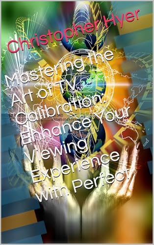 Mastering the Art of TV Calibration: Enhance Your Viewing Experience with Perfect