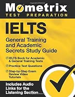 IELTS General Training and Academic Secrets Study Guide: IELTS Book for Academic & General Training Tests, Practice Test Questions, Step-by-Step Exam ... Audio Links for the Listening Section] 1516711653 Book Cover