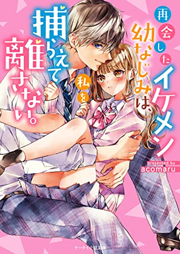 再会したイケメン幼なじみは、私を捕らえて離さない。: ケータイ小説文庫 (ケータイ小説文庫 あ 7-15)