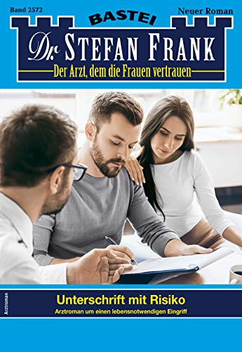 Dr. Stefan Frank 2572 - Arztroman: Unterschrift mit Risiko Dr. Stefan Frank 2572 - Arztroman: Unterschrift mit Risiko