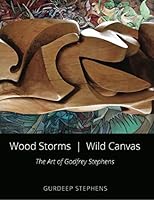 Wood Storms, Wild Canvas: The Art of Godfrey Stephens by Gurdeep Stephens B01K3ME1FE Book Cover