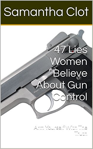 47 Lies Women Believe About Gun Control: Arm Yourself With The Truth