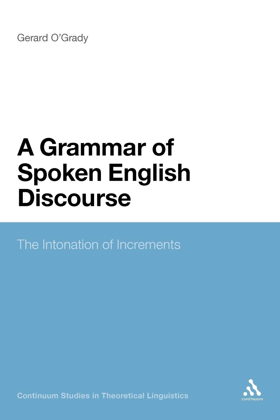 A Grammar of Spoken English Discourse: The Intonation of Increments: 2 (Continuum Studies in Theoretical Linguistics)