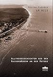 Am Meer Alltagsgeschichten aus den Kaiserbädern an der Ostsee / Alttagsgeschichten aus den Kaiserbädern an der Ostsee