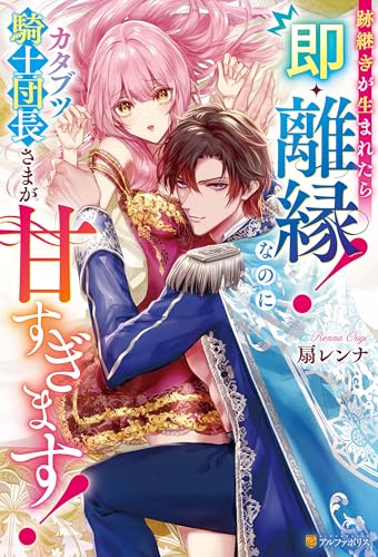 跡継ぎが生まれたら即・離縁！　なのにカタブツ騎士団長さまが甘すぎます！ (ノーチェブックス)