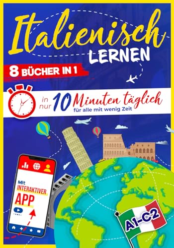 Italienisch lernen: In nur 10 Minuten täglich für alle mit wenig Zeit: 8-in-1 Komplettpaket mit interaktiver App – einfach und effektiv mit Grammatik, Kurzgeschichten, Übungen, Audio & Reisesätze