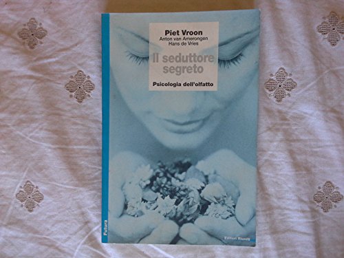 Il seduttore segreto. Psicologia dell'olfatto
