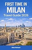 FIRST TIME IN MILAN - TRAVEL GUIDE 2026: Everything You Need to Know Before Visiting Milan: Planning...