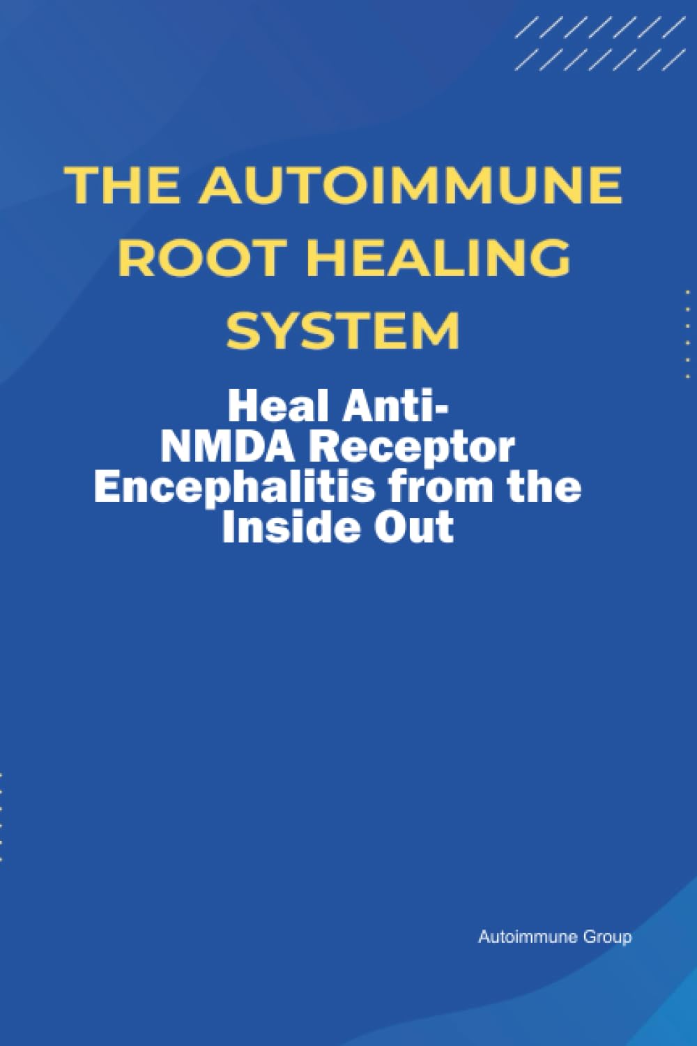 The Autoimmune Root Healing System Heal Anti-NMDA Receptor Encephalitis from the Inside Out