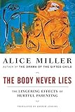 [The Body Never Lies: The Lingering Effects of Hurtful Parenting] [By: Miller, Alice] [August, 2006]