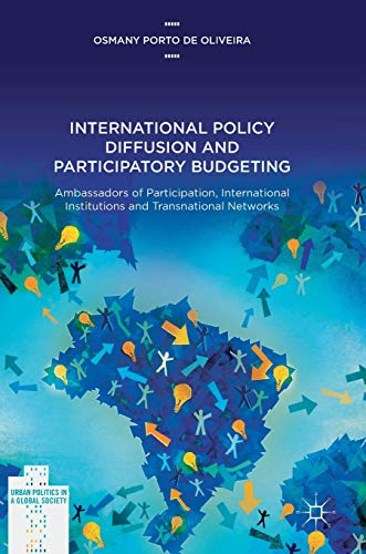 International Policy Diffusion and Participatory Budgeting: Ambassadors of Participation, International Institutions and Transnational Networks (Urban Politics in a Global Society)