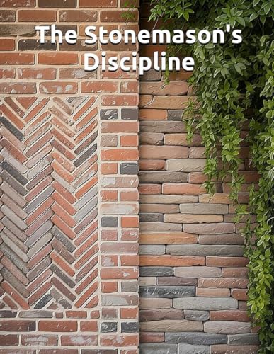The Stonemason’s Discipline: Brick, Stone, Mortar, and Drainage — A
