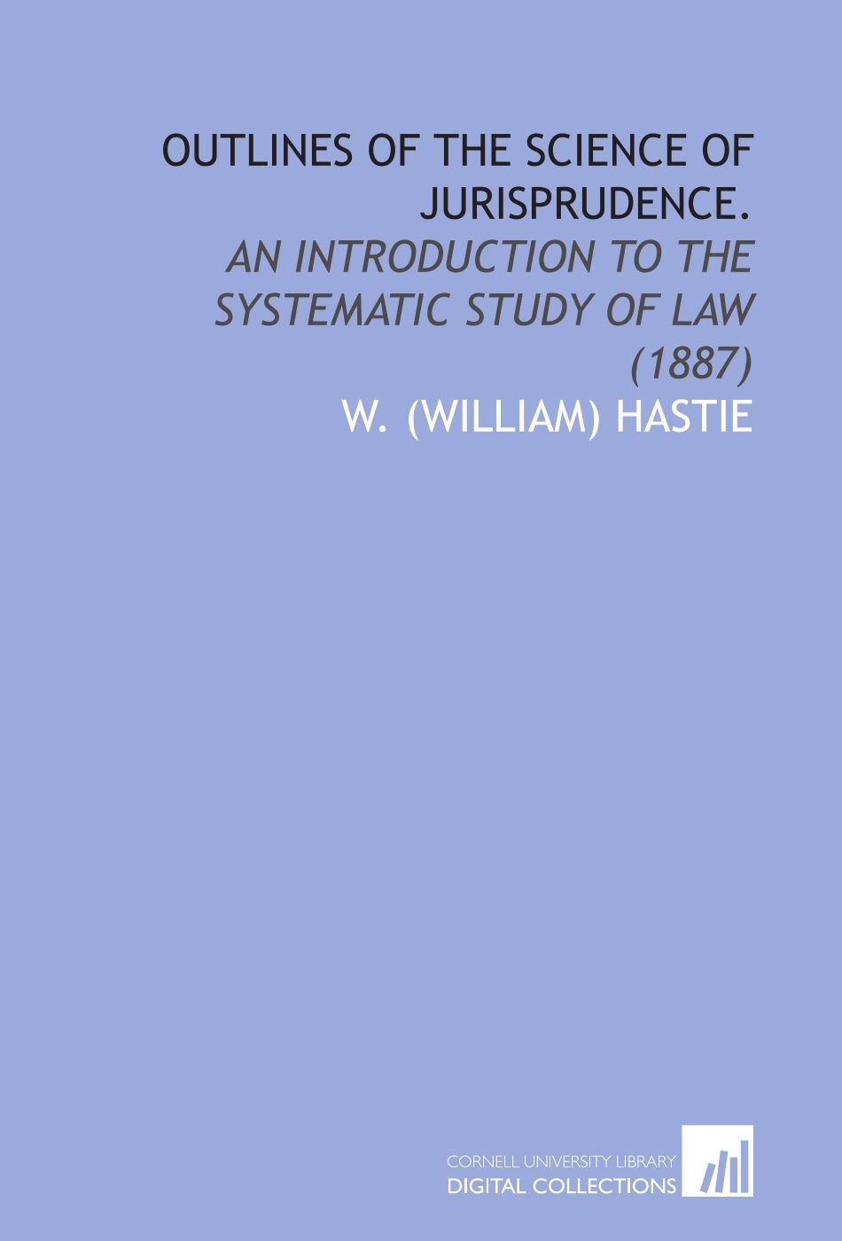 Outlines of the Science of Jurisprudence.: An Introduction to the Systematic Study of Law (1887)