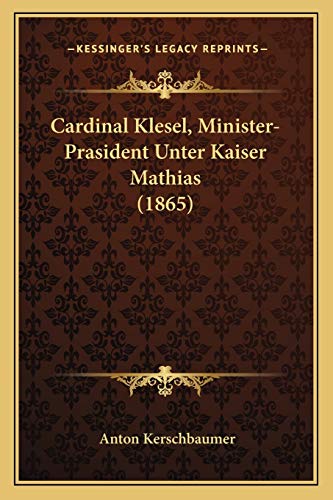 Cardinal Klesel, Minister-Prasident Unter Kaiser Mathias (1865) (German Edition)