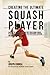 Creating the Ultimate Squash Player: Discover the Secrets Used by the Best Professional Squash Players and Coaches to Improve Your Conditioning, Nutrition, and Mental Toughness