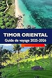 TIMOR ORIENTAL Guide de voyage 2025-2026: Explorez les plages immaculées...