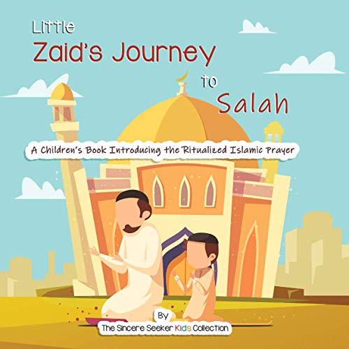 Little Zaid's Journey to Salah: A Children's Book Introducing the Ritualized Islamic Prayer (Islam for Kids Series)
