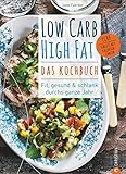  Low Carb High Fat – Das Kochbuch: Fit, gesund & schlank durchs ganze Jahr