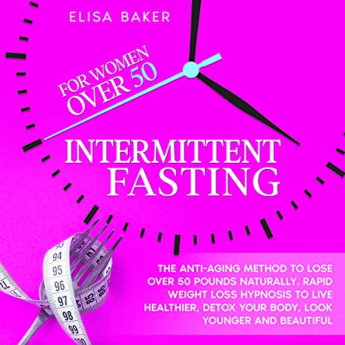 The 16/8 Intermittent Fasting for Women over 50: The Anti-Aging Method to Lose over 50 Pounds Natura The 16/8 Intermittent Fasting for Women over 50: The Anti-Aging Method to Lose over 50 Pounds Natura