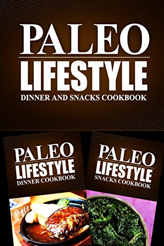 Paleo Lifestyle - Dinner and Snacks Cookbook: Modern Caveman CookBook for Grain Free, Low Carb, Sugar Free, Detox Lifestyle
