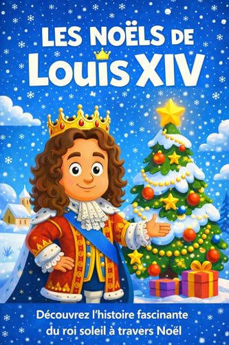 Les Noëls de Louis XIV: La biographie illustrée en...