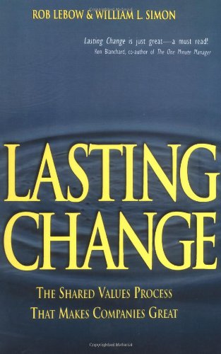 Lasting Change: The Shared Values Process That Makes Companies Great