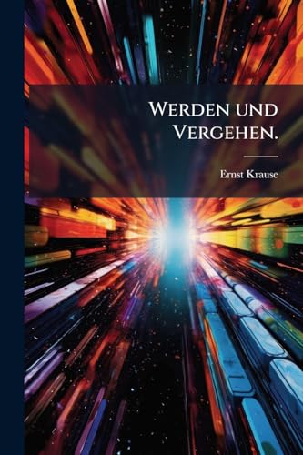 Werden und Vergehen. (German Edition)