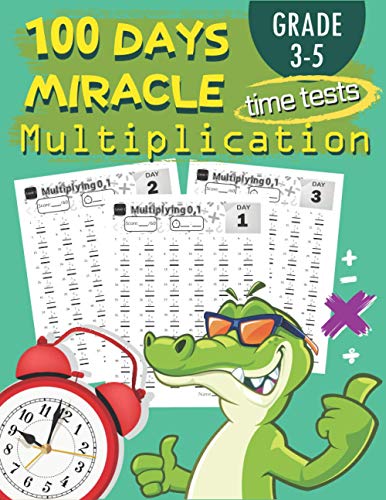 100 DAYS MIRACLE Multiplication time tests: 100 Days of Timed Tests: Multiplication Practice Problems, Digits 0-12, For grade 3 - 5 (Age 8-10) Reproducible Practice Problems