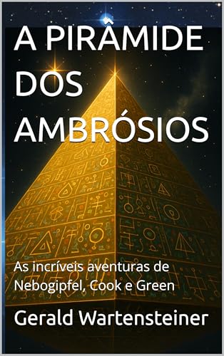 A PIRÂMIDE DOS AMBRÓSIOS: As incríveis aventuras de Nebogipfel, Cook e Green