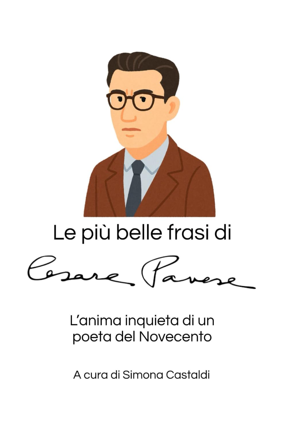 Le più belle frasi di Cesare Pavese: L'anima inquieta di un poeta del Novecento (Aforismi e Frasi Celebri dei Grandi Autori)