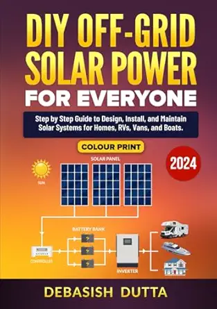 DIY Off-Grid Solar Power for Everyone: Step-by-Step Guide to Design, Install, and Maintain Solar Systems for Homes, RVs, Vans, and Boats