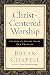 Christ-Centered Worship: Letting the Gospel Shape Our Practice