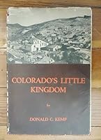 Colorado's Little Kingdom: Pictures and text showing the Little Kingdom's development from the time of its inception through its heyday and decline to the present day B0007DMPSA Book Cover