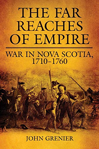 Far Reaches of Empire: War in Nova Scotia, 1710-1760 (16) (Campaigns and Commanders Series)