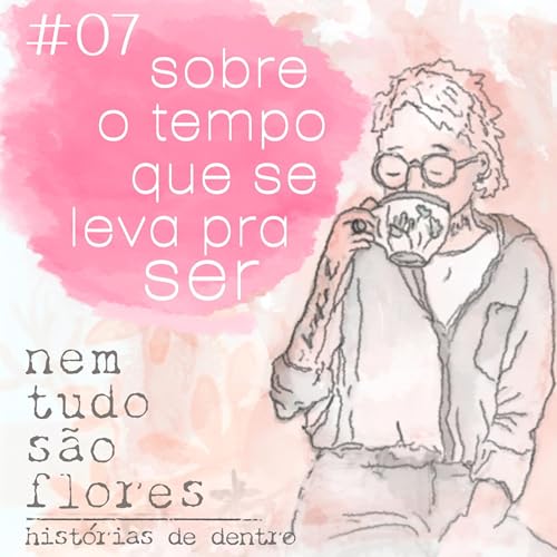 T2E7: Sobre o tempo que se leva pra ser