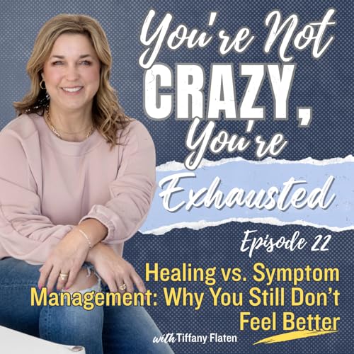 22. Healing vs. Symptom Management: Why You Still Don&rsquo;t Feel Better *Gut Series 5