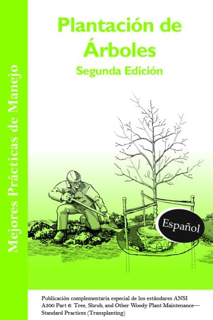 Plantación de Árboles: Publicacion complementaria especial de los estándares ANSI 300 Part 6: Tree, Shrub, and Other Woody Plant Maintenance - ... (Transplanting) (Mejores Prácticas de Manejo)