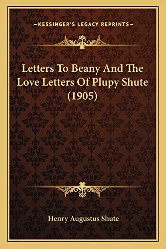 Letters To Beany And The Love Letters Of Plupy Shute (1905)