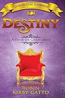 Destiny: A Time of Greatness (Glory to Glory Sisterhood) (Volume 4) 198418539X Book Cover
