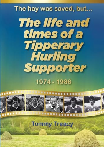 The Hay was Saved, but ... The Life and Times of a Tipperary Hurling Supporter 1974 – 1986