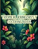 Tropical Rainforest Coloring Book: An Immersive Colorings Experience Inspired by the Rich Layers of Nature's Deepest Greens