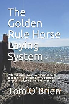 The Golden Rule Horse Laying System After 10 days, laying everything up to BF odds of 9, your systems 40.99 points up. Ive never seen anything like it! Astonishing!