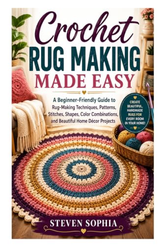 Crochet Rug Making Made Easy: A Beginner-Friendly Guide to Rug-Making Techniques, Patterns, Stitches, Shapes, Color Combinations, and Beautiful Home Décor Projects image 2