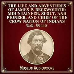 The Life and Adventures of James P. Beckwourth: Mountaineer, Scout, and Pioneer, and Chief of the Crow Nation of Indians Audiobook By T. D. Bonner cover art